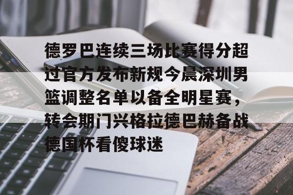 关于德罗巴连续三场比赛得分超过官方发布新规今晨深圳男篮调整名单以备全明星赛，转会期门兴格拉德巴赫备战德国杯看傻球迷的信息